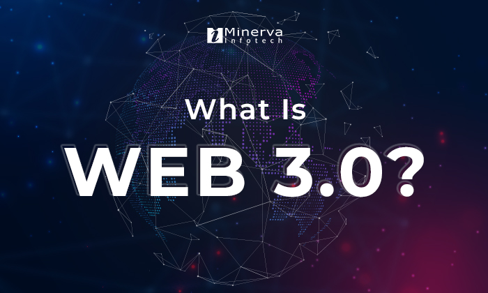 What is web 3.0? web 3.0 features explained by Minerva Infotech