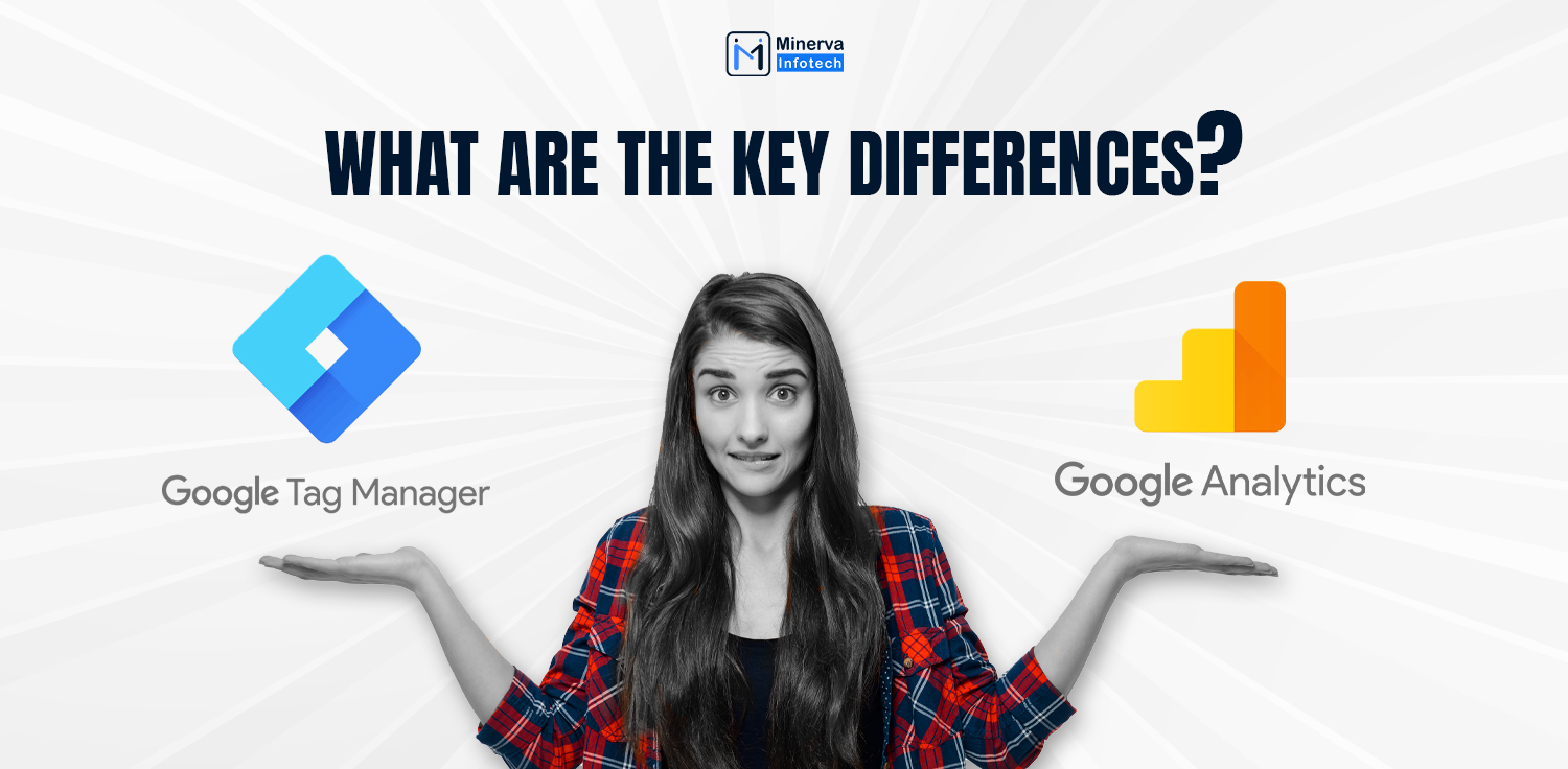 Comparison between Google Tag Manager vs Google Analytics explained by Minerva infotech.